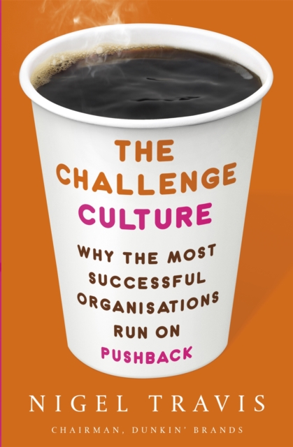 The Challenge Culture : Why the Most Successful Organizations Run on Pushback, Paperback / softback Book