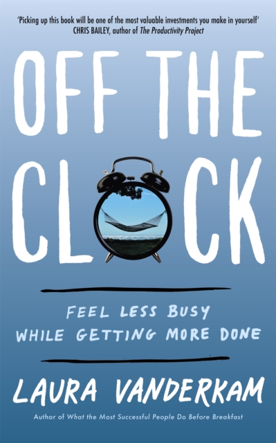 Off the Clock : Feel Less Busy While Getting More Done, Paperback / softback Book