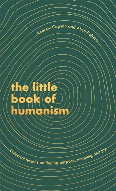 The Little Book of Humanism : Universal lessons on finding purpose, meaning and joy, Hardback Book