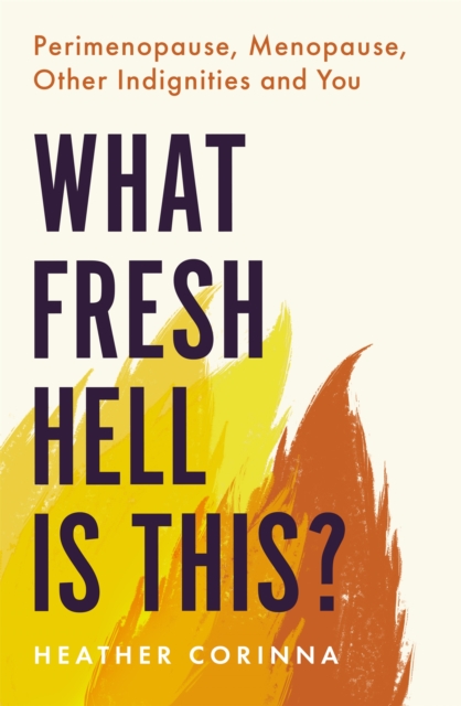 What Fresh Hell Is This? : Perimenopause, Menopause, Other Indignities and You, Paperback / softback Book