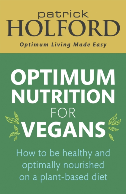 Optimum Nutrition for Vegans : How to be healthy and optimally nourished on a plant-based diet, Paperback / softback Book