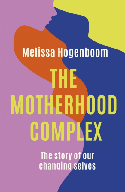The Motherhood Complex : The Story of Our Changing Selves, Paperback / softback Book