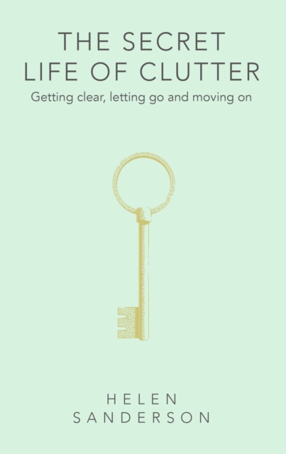 The Secret Life of Clutter : Getting clear, letting go and moving on, EPUB eBook