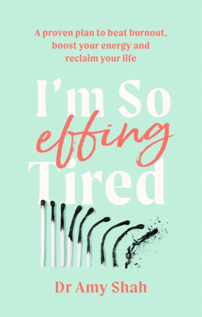 I'm So Effing Tired : A proven plan to beat burnout, boost your energy and reclaim your life, Paperback / softback Book