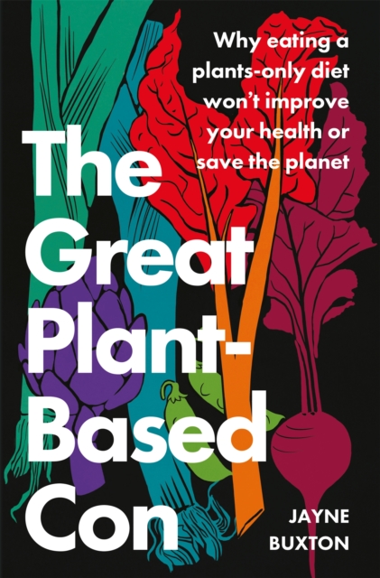 The Great Plant-Based Con : Why eating a plants-only diet won't improve your health or save the planet, EPUB eBook