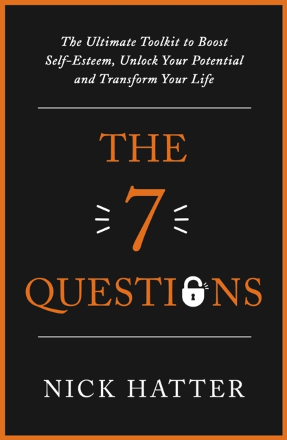 The 7 Questions : The Ultimate Toolkit to Boost Self-Esteem, Unlock Your Potential and Transform Your Life, EPUB eBook