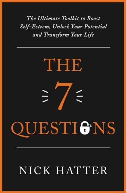 The 7 Questions : The Ultimate Toolkit to Boost Self-Esteem, Unlock Your Potential and Transform Your Life, Paperback / softback Book