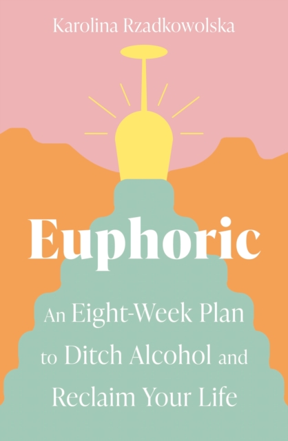 Euphoric : An Eight-Week Plan to Ditch Alcohol and Reclaim Your Life, EPUB eBook