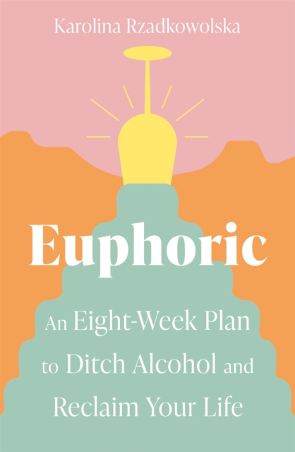 Euphoric : An Eight-Week Plan to Ditch Alcohol and Reclaim Your Life, Paperback / softback Book