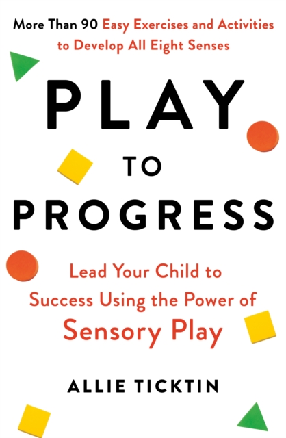Play to Progress : Lead Your Child to Success Using the Power of Sensory Play, EPUB eBook