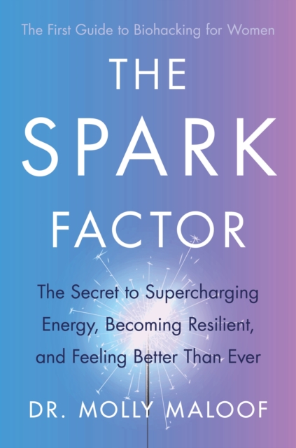 The Spark Factor : The Secret to Supercharging Energy, Becoming Resilient and Feeling Better than Ever, Paperback / softback Book