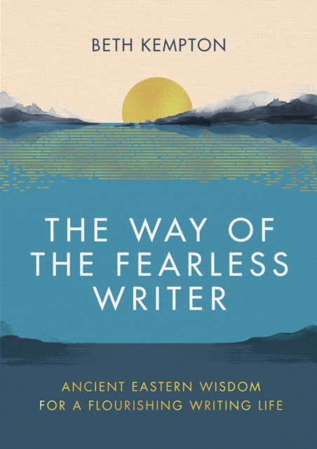 The Way of the Fearless Writer : Ancient Eastern wisdom for a flourishing writing life, Hardback Book
