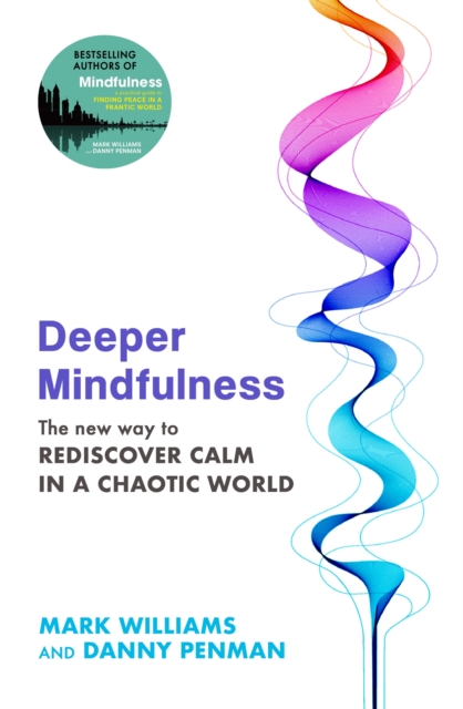 Deeper Mindfulness : The New Way to Rediscover Calm in a Chaotic World, Paperback / softback Book