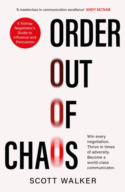 Order Out of Chaos : A Kidnap Negotiator's Guide to Influence and Persuasion. The Sunday Times bestseller, Paperback / softback Book