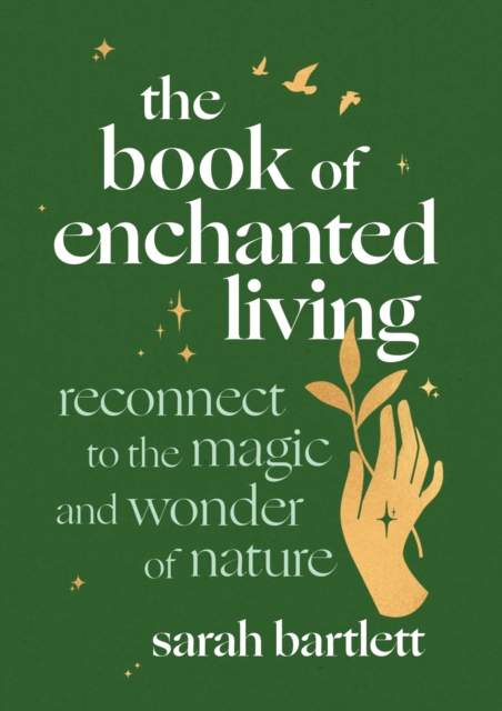 The Book of Enchanted Living : Reconnect to the magic and wonder of nature, Hardback Book