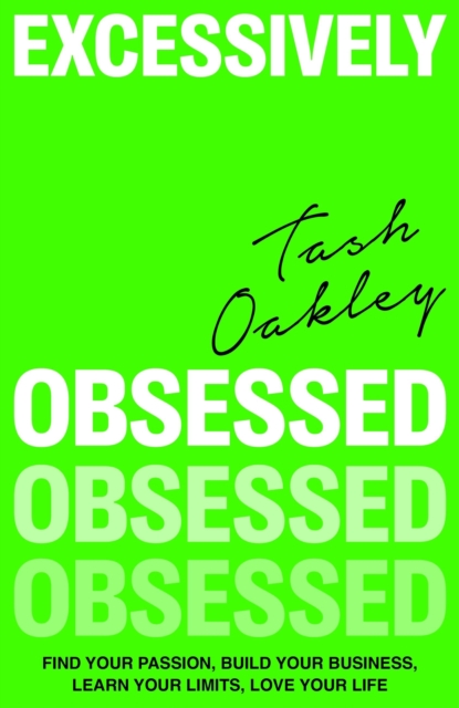 Excessively Obsessed : Find your passion, build your business, learn your limits, love your life, Hardback Book
