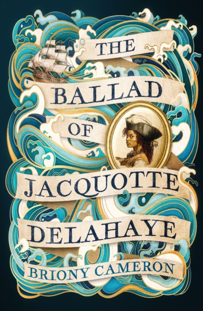 The Ballad of Jacquotte Delahaye : An epic historical novel of love, revenge and piracy on the high seas, Hardback Book