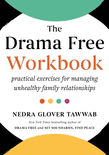 The Drama Free Workbook : Practical Exercises for Managing Unhealthy Family Relationships, Paperback / softback Book