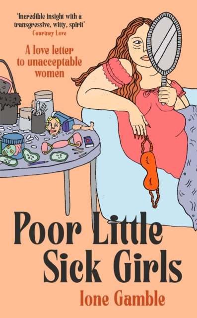Poor Little Sick Girls : A love letter to unacceptable women, Hardback Book