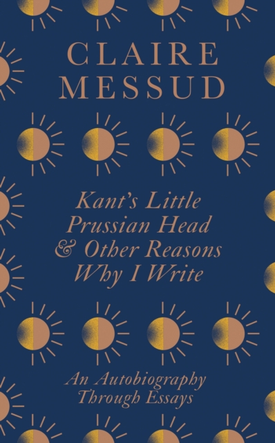Kant's Little Prussian Head and Other Reasons Why I Write : An Autobiography Through Essays, EPUB eBook