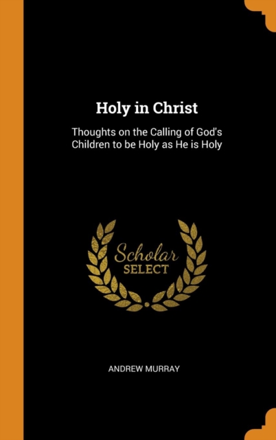 Holy in Christ : Thoughts on the Calling of God's Children to Be Holy as He Is Holy, Hardback Book