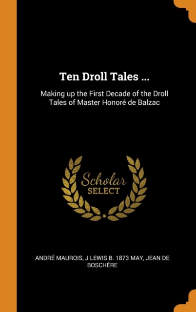 Ten Droll Tales ... : Making Up the First Decade of the Droll Tales of Master Honor  de Balzac, Hardback Book