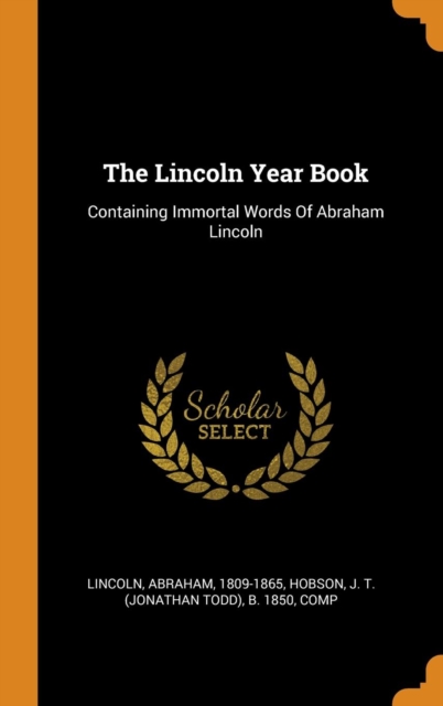 The Lincoln Year Book : Containing Immortal Words of Abraham Lincoln, Hardback Book