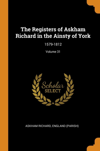 The Registers of Askham Richard in the Ainsty of York : 1579-1812; Volume 31, Paperback / softback Book