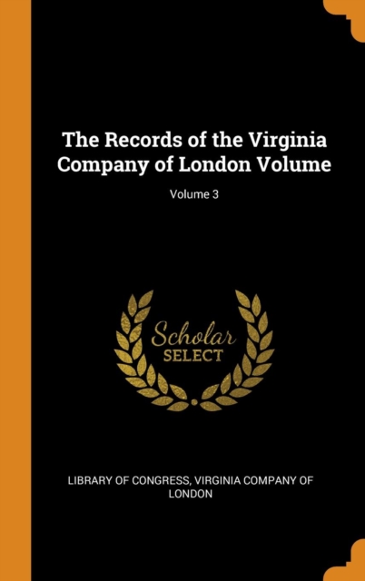 The Records of the Virginia Company of London Volume; Volume 3, Hardback Book