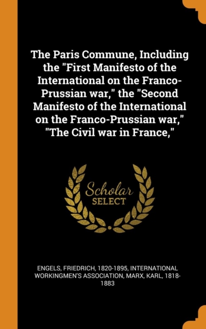 The Paris Commune, Including the First Manifesto of the International on the Franco-Prussian War, the Second Manifesto of the International on the Franco-Prussian War, the Civil War in France,, Hardback Book