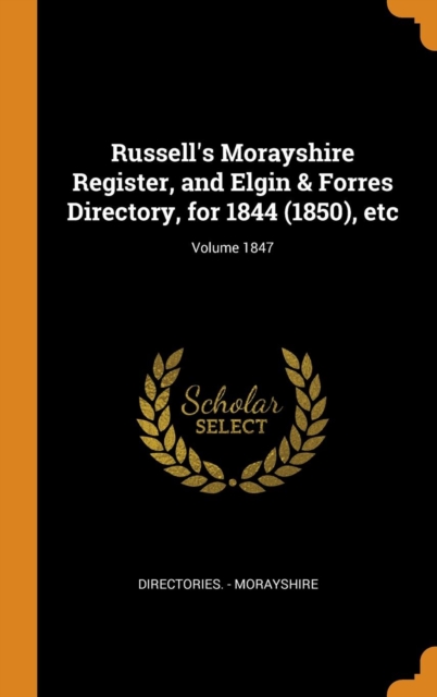 Russell's Morayshire Register, and Elgin & Forres Directory, for 1844 (1850), Etc; Volume 1847, Hardback Book