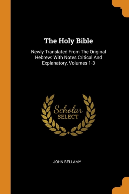 The Holy Bible : Newly Translated from the Original Hebrew: With Notes Critical and Explanatory, Volumes 1-3, Paperback / softback Book