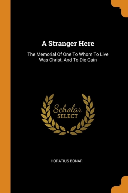 A Stranger Here : The Memorial of One to Whom to Live Was Christ, and to Die Gain, Paperback / softback Book