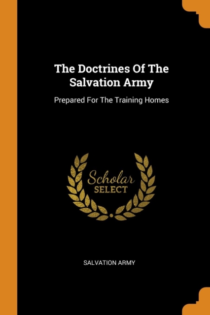 The Doctrines of the Salvation Army : Prepared for the Training Homes, Paperback / softback Book