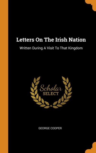 Letters on the Irish Nation : Written During a Visit to That Kingdom, Hardback Book