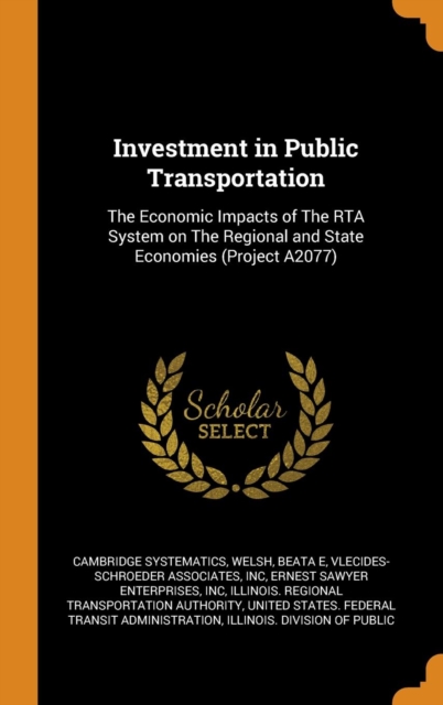 Investment in Public Transportation : The Economic Impacts of the Rta System on the Regional and State Economies (Project A2077), Hardback Book