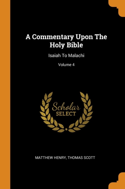 A Commentary Upon the Holy Bible : Isaiah to Malachi; Volume 4, Paperback / softback Book