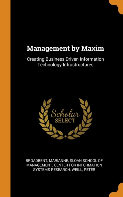 Management by Maxim : Creating Business Driven Information Technology Infrastructures, Hardback Book