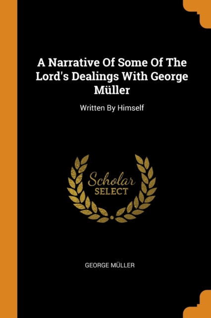 A Narrative Of Some Of The Lord's Dealings With George Muller : Written By Himself, Paperback / softback Book