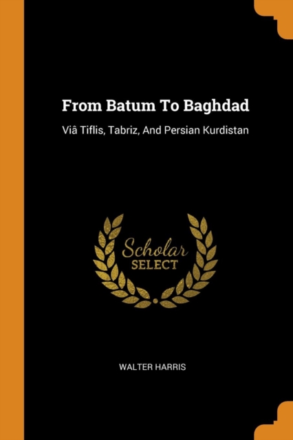 From Batum to Baghdad : VI  Tiflis, Tabriz, and Persian Kurdistan, Paperback / softback Book