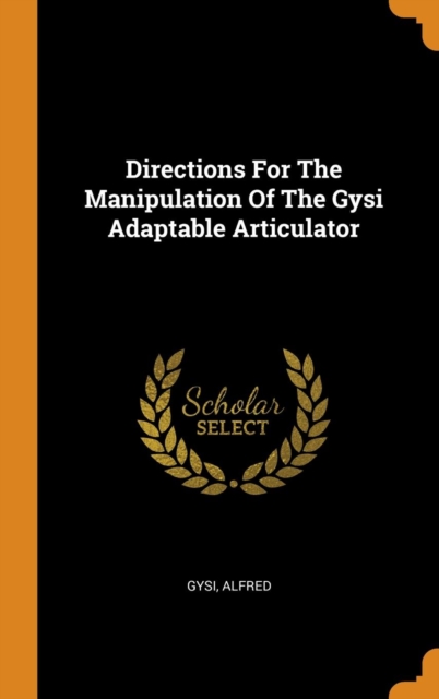 Directions for the Manipulation of the Gysi Adaptable Articulator, Hardback Book
