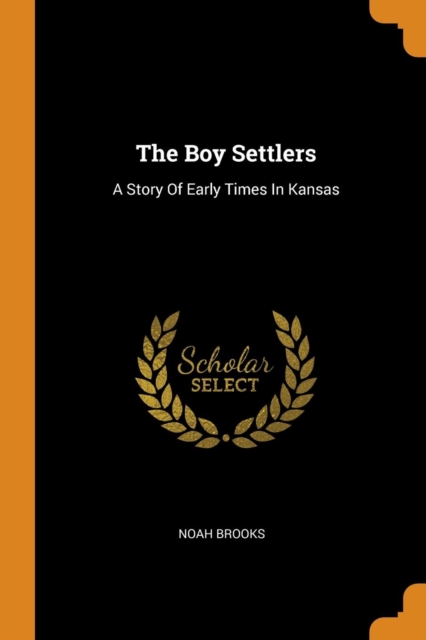 The Boy Settlers : A Story of Early Times in Kansas, Paperback / softback Book