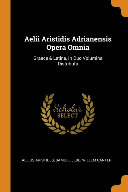 Aelii Aristidis Adrianensis Opera Omnia : Graece & Latine, in Duo Volumina Distributa, Paperback / softback Book