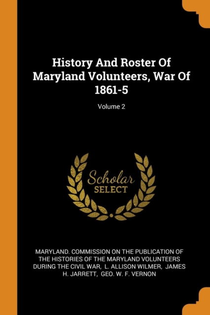 History and Roster of Maryland Volunteers, War of 1861-5; Volume 2, Paperback / softback Book
