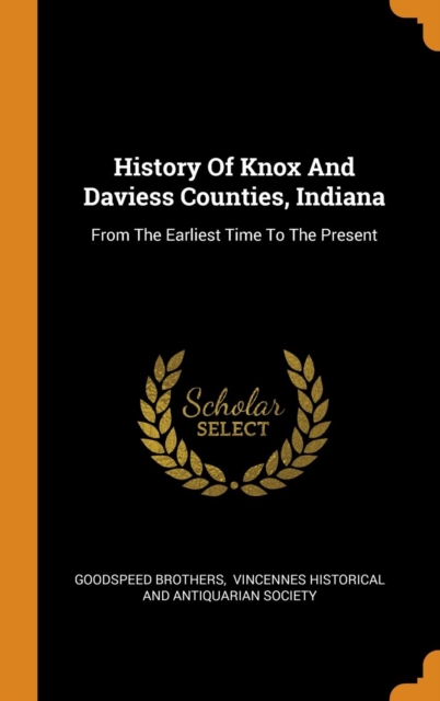 History of Knox and Daviess Counties, Indiana : From the Earliest Time to the Present, Hardback Book