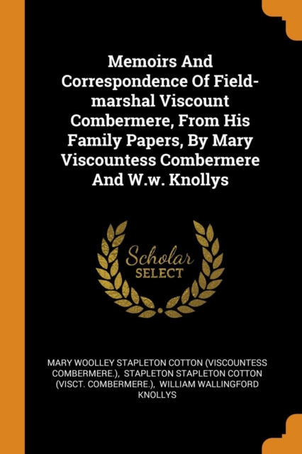 Memoirs and Correspondence of Field-Marshal Viscount Combermere, from His Family Papers, by Mary Viscountess Combermere and W.W. Knollys, Paperback / softback Book