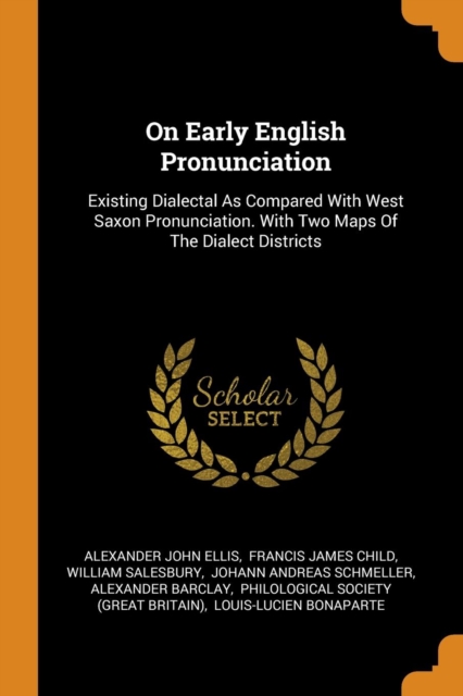 On Early English Pronunciation : Existing Dialectal as Compared with West Saxon Pronunciation. with Two Maps of the Dialect Districts, Paperback / softback Book