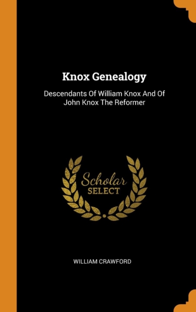 Knox Genealogy : Descendants of William Knox and of John Knox the Reformer, Hardback Book
