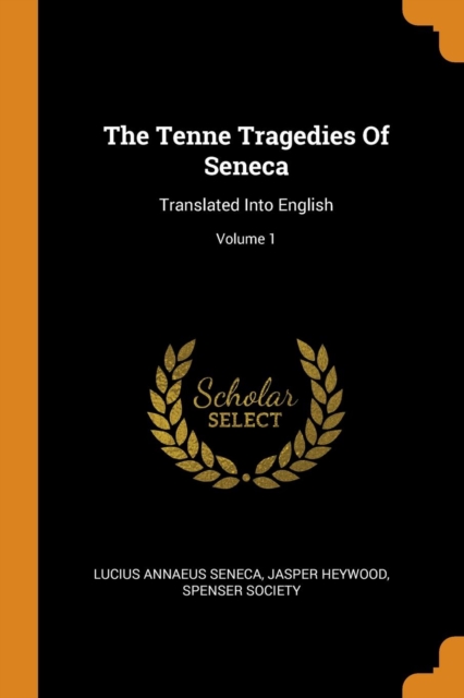 The Tenne Tragedies of Seneca : Translated Into English; Volume 1, Paperback / softback Book