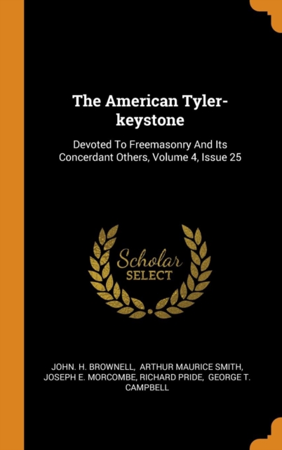 The American Tyler-Keystone : Devoted to Freemasonry and Its Concerdant Others, Volume 4, Issue 25, Hardback Book